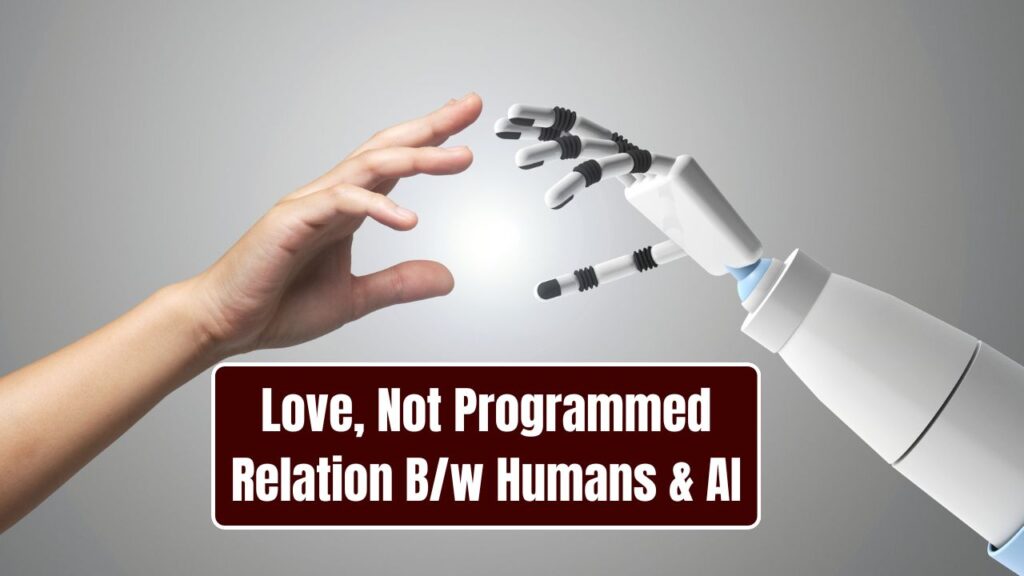 Love, Not Programmed: Relationships Between Humans and Artificial Beings