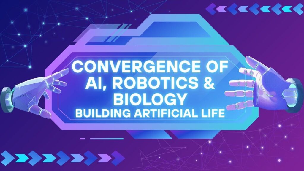 The Convergence of AI, Robotics & Biology Building Artificial Life