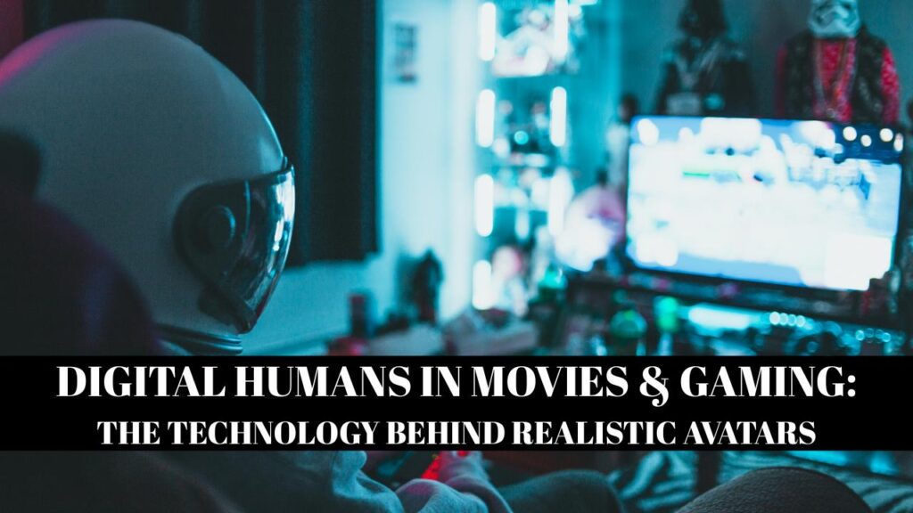 Digital Humans in Movies & Gaming The Technology Behind Realistic Avatars
