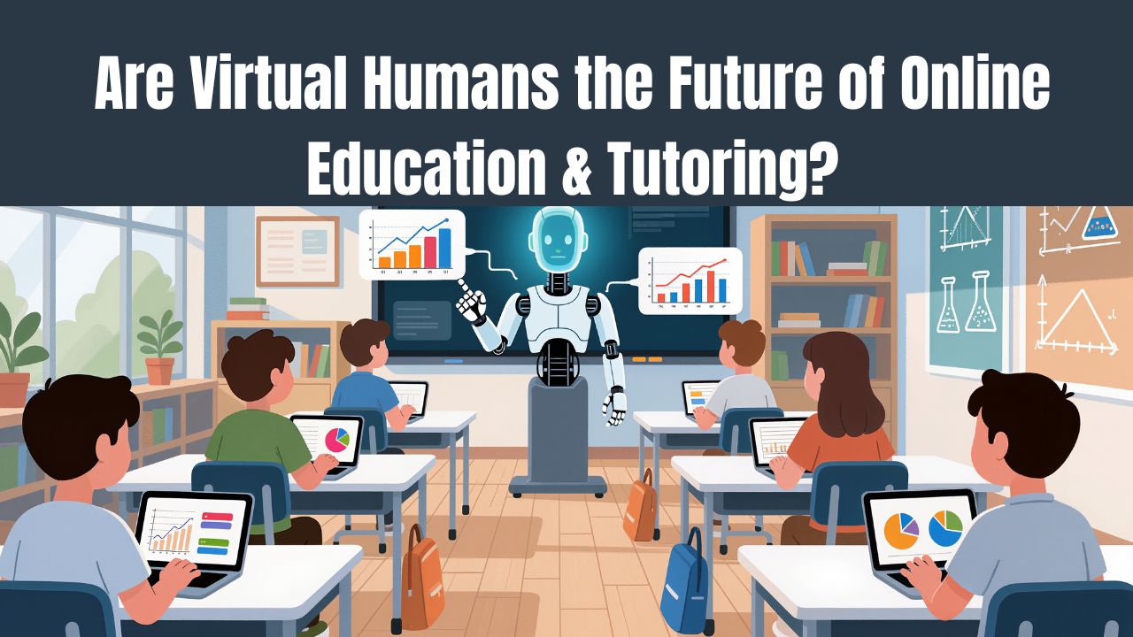 Are Virtual Humans the Future of Online Education and Tutoring?