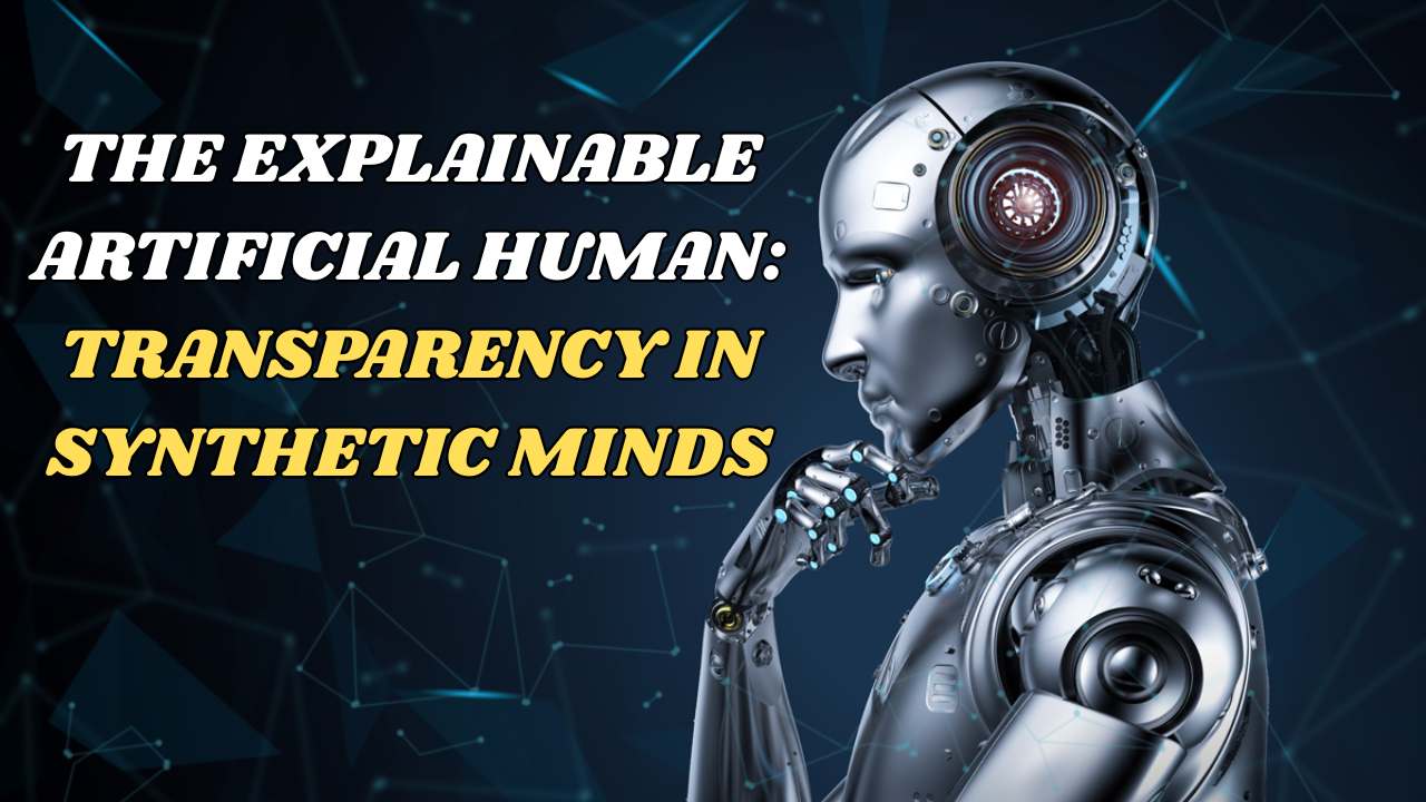 The Explainable Artificial Human Transparency In Synthetic Minds