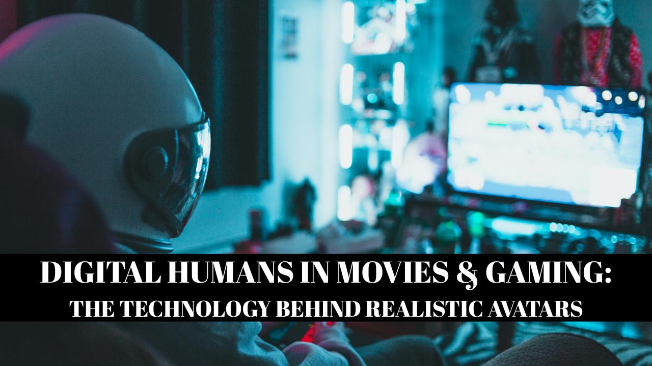 Digital Humans in Movies & Gaming The Technology Behind Realistic Avatars